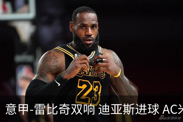 意甲-雷比奇双响 迪亚斯进球 AC米兰4-2夺开门红